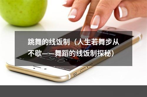 跳舞的线饭制（人生若舞步从不歇——舞蹈的线饭制探秘）