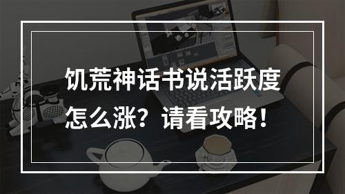 饥荒神话书说活跃度怎么涨？请看攻略！