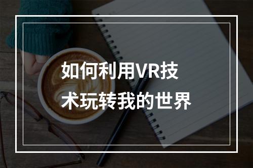 如何利用VR技术玩转我的世界