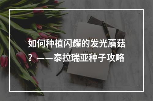 如何种植闪耀的发光蘑菇？——泰拉瑞亚种子攻略