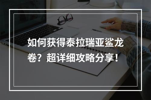 如何获得泰拉瑞亚鲨龙卷？超详细攻略分享！