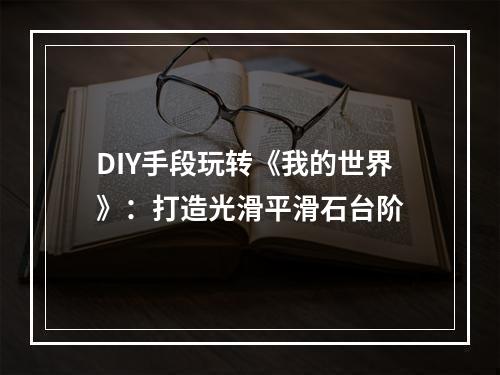 DIY手段玩转《我的世界》：打造光滑平滑石台阶