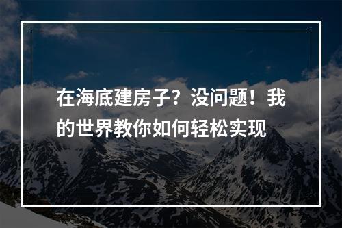 在海底建房子？没问题！我的世界教你如何轻松实现