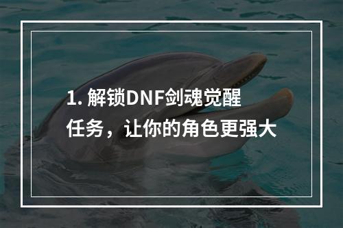 1. 解锁DNF剑魂觉醒任务，让你的角色更强大