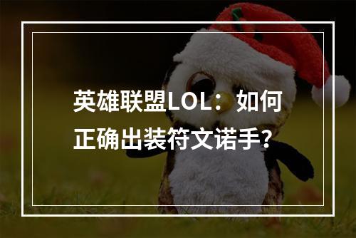 英雄联盟LOL：如何正确出装符文诺手？