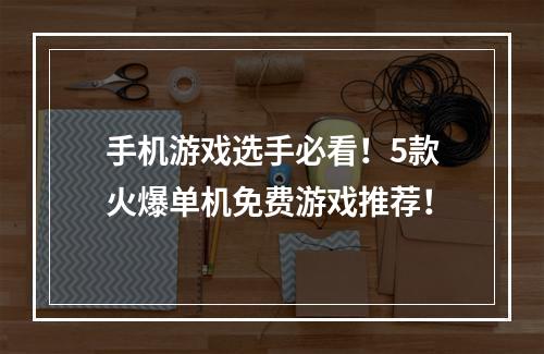 手机游戏选手必看！5款火爆单机免费游戏推荐！