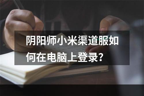 阴阳师小米渠道服如何在电脑上登录？