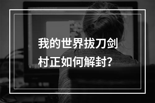 我的世界拔刀剑村正如何解封？