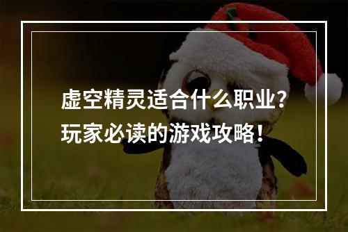 虚空精灵适合什么职业？玩家必读的游戏攻略！