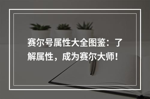 赛尔号属性大全图鉴：了解属性，成为赛尔大师！