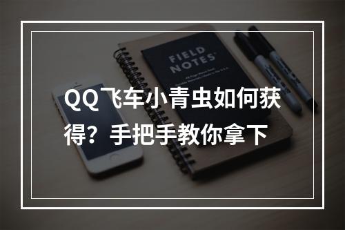 QQ飞车小青虫如何获得？手把手教你拿下