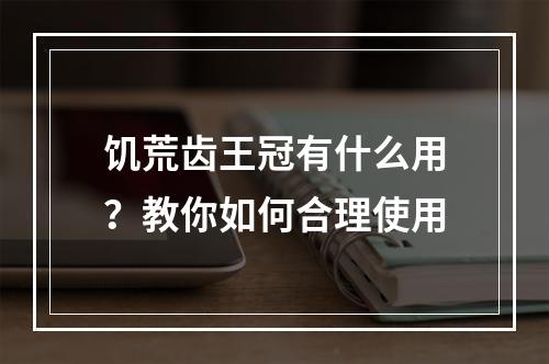 饥荒齿王冠有什么用？教你如何合理使用