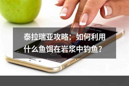 泰拉瑞亚攻略：如何利用什么鱼饵在岩浆中钓鱼？