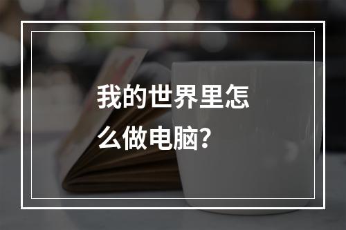 我的世界里怎么做电脑？