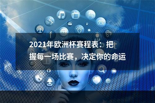 2021年欧洲杯赛程表：把握每一场比赛，决定你的命运