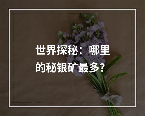 世界探秘：哪里的秘银矿最多？