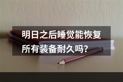 明日之后睡觉能恢复所有装备耐久吗？