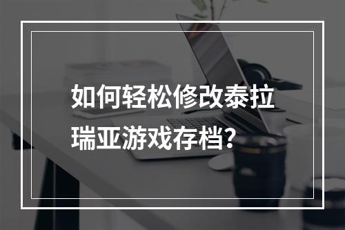 如何轻松修改泰拉瑞亚游戏存档？