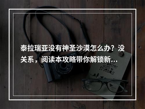 泰拉瑞亚没有神圣沙漠怎么办？没关系，阅读本攻略带你解锁新的探索之路！