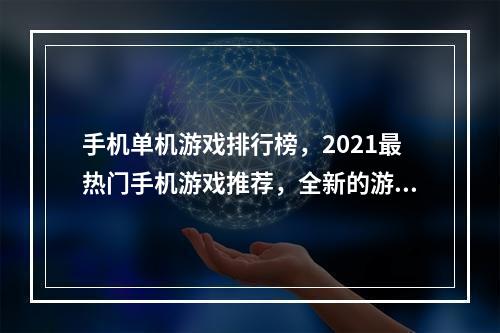 手机单机游戏排行榜，2021最热门手机游戏推荐，全新的游戏玩法带你走上巅峰