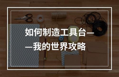 如何制造工具台——我的世界攻略