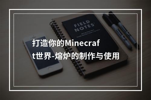 打造你的Minecraft世界-熔炉的制作与使用