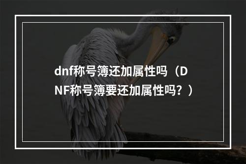 dnf称号簿还加属性吗（DNF称号簿要还加属性吗？）