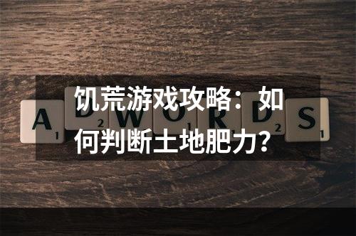 饥荒游戏攻略：如何判断土地肥力？