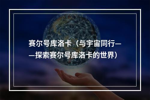 赛尔号库洛卡（与宇宙同行——探索赛尔号库洛卡的世界）