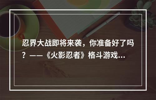 忍界大战即将来袭，你准备好了吗？——《火影忍者》格斗游戏攻略