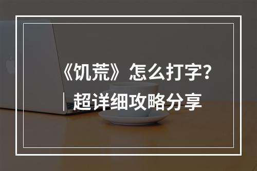 《饥荒》怎么打字？｜超详细攻略分享