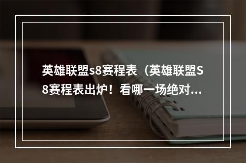 英雄联盟s8赛程表（英雄联盟S8赛程表出炉！看哪一场绝对不能错过？）