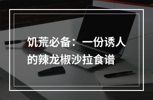 饥荒必备：一份诱人的辣龙椒沙拉食谱