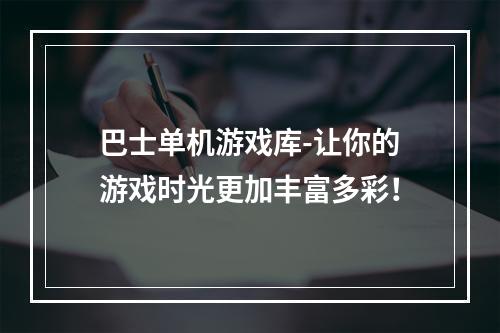 巴士单机游戏库-让你的游戏时光更加丰富多彩！