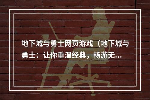 地下城与勇士网页游戏（地下城与勇士：让你重温经典，畅游无限）