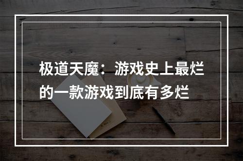 极道天魔：游戏史上最烂的一款游戏到底有多烂