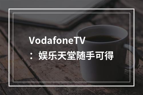 VodafoneTV：娱乐天堂随手可得