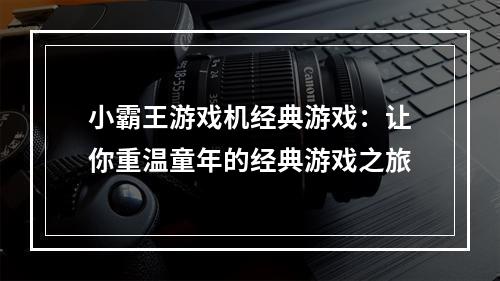 小霸王游戏机经典游戏：让你重温童年的经典游戏之旅