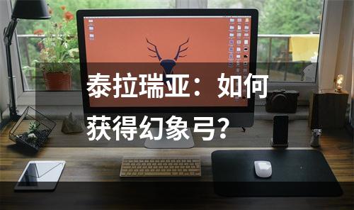 泰拉瑞亚：如何获得幻象弓？