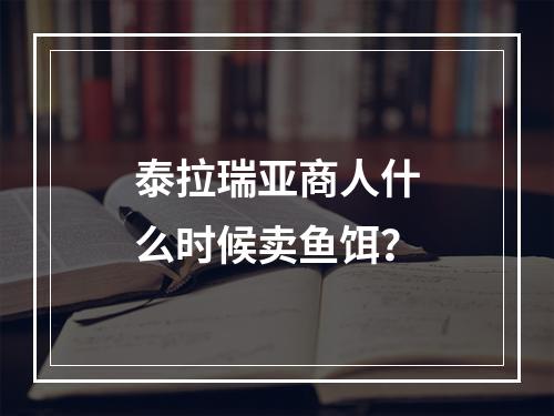 泰拉瑞亚商人什么时候卖鱼饵？