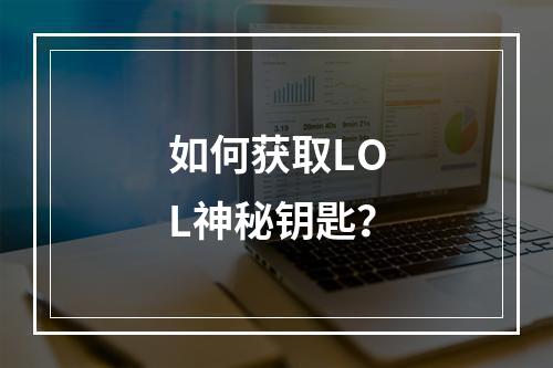 如何获取LOL神秘钥匙？