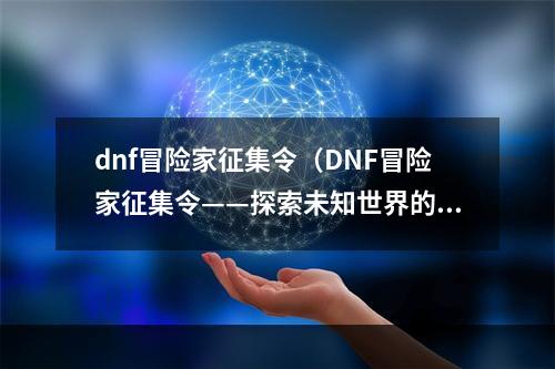 dnf冒险家征集令（DNF冒险家征集令——探索未知世界的冒险之旅）