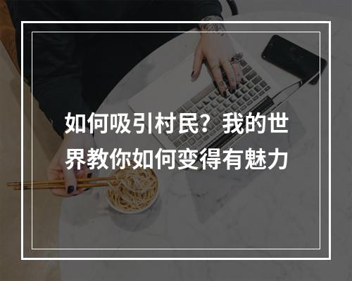 如何吸引村民？我的世界教你如何变得有魅力