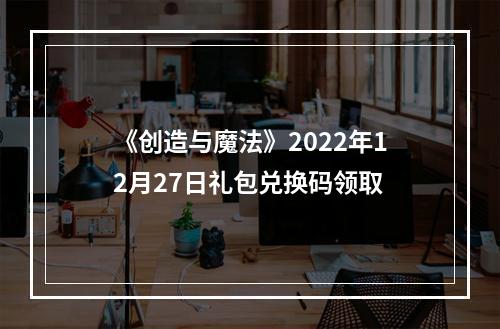 《创造与魔法》2022年12月27日礼包兑换码领取