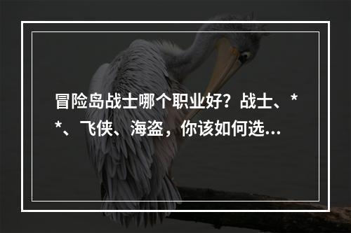 冒险岛战士哪个职业好？战士、**、飞侠、海盗，你该如何选择？