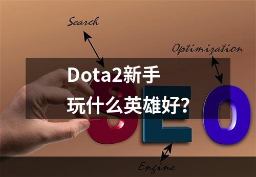 Dota2新手玩什么英雄好？