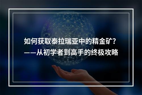 如何获取泰拉瑞亚中的精金矿？——从初学者到高手的终极攻略