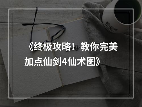 《终极攻略！教你完美加点仙剑4仙术图》