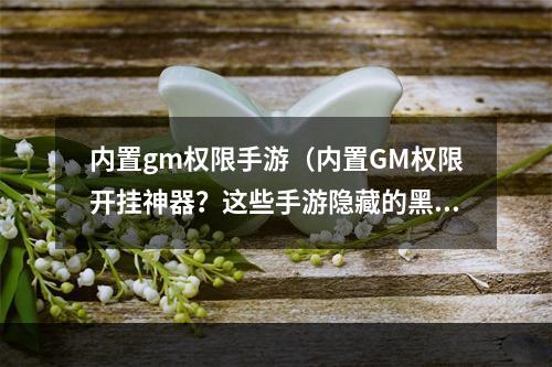 内置gm权限手游（内置GM权限开挂神器？这些手游隐藏的黑科技你知道吗？）