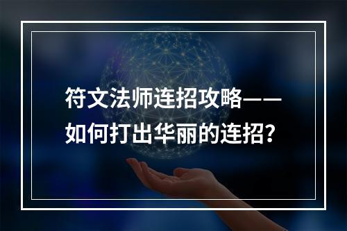 符文法师连招攻略——如何打出华丽的连招？